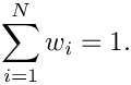 \&zwj;[\sum_{i=1}^{N} w_i = 1.
\&zwj;]