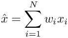 \&zwj;[\hat{x} = \sum_{i=1}^{N} w_i x_i
\&zwj;]